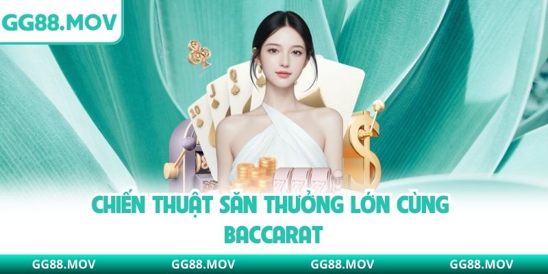 Chiến thuật săn thưởng lớn cùng Baccarat