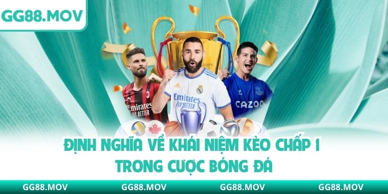 Định nghĩa về khái niệm kèo chấp 1 trong cược bóng đá