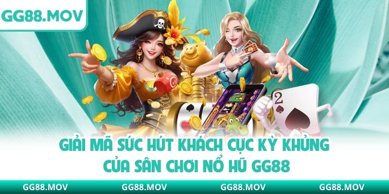 Giải mã sức hút khách cực kỳ khủng của sân chơi nổ hũ GG88