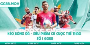 Kèo Bóng Đá - Siêu Phẩm Cá Cược Thể Thao Số 1 GG88