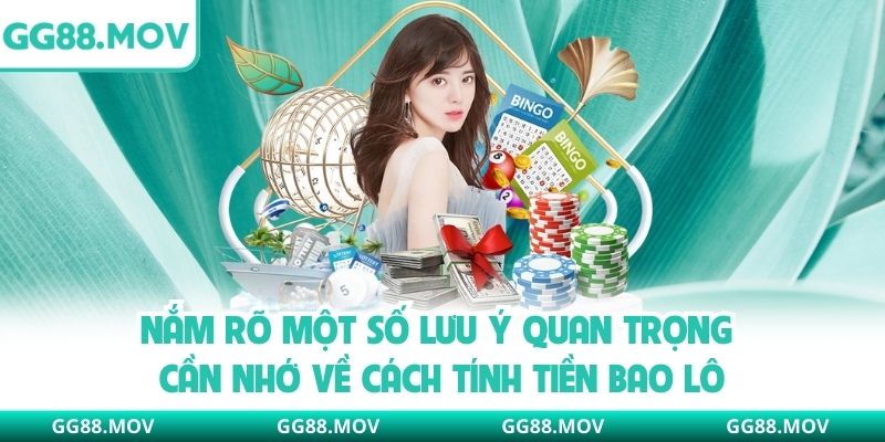 Nắm rõ một số lưu ý quan trọng cần nhớ về cách tính tiền bao lô