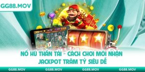 Nổ Hũ Thần Tài - Cách Chơi Mới Nhận Jackpot Trăm Tỷ Siêu Dễ