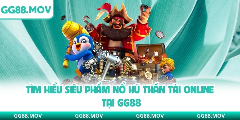 Tìm hiểu siêu phẩm nổ hũ thần tài online tại GG88
